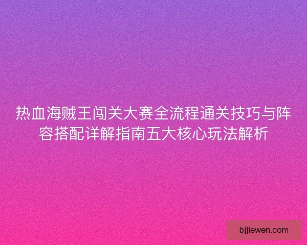 热血海贼王闯关大赛全流程通关技巧与阵容搭配详解指南五大核心玩法解析